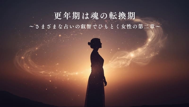 更年期は魂の転換期 ～さまざまな占いの叡智でひもとく女性の第二章～